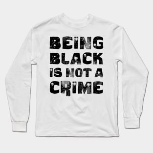 Being Black Is Not A Crime Long Sleeve T-Shirt